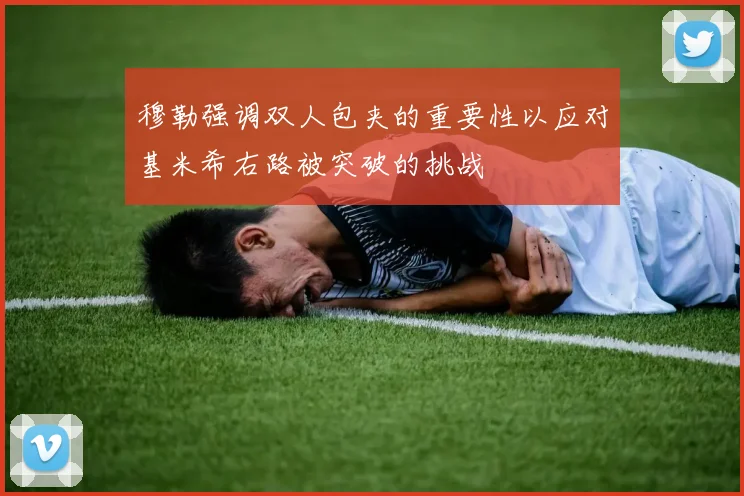 穆勒强调双人包夹的重要性以应对基米希右路被突破的挑战